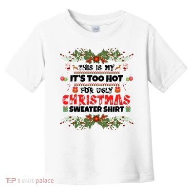 This Is My It's Too Hot For Ugly Christmas Sweater Toddler T-Shirt