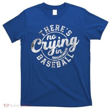 There Is No Crying In Baseball Funny Game Day Baseball Gift T-Shirt
