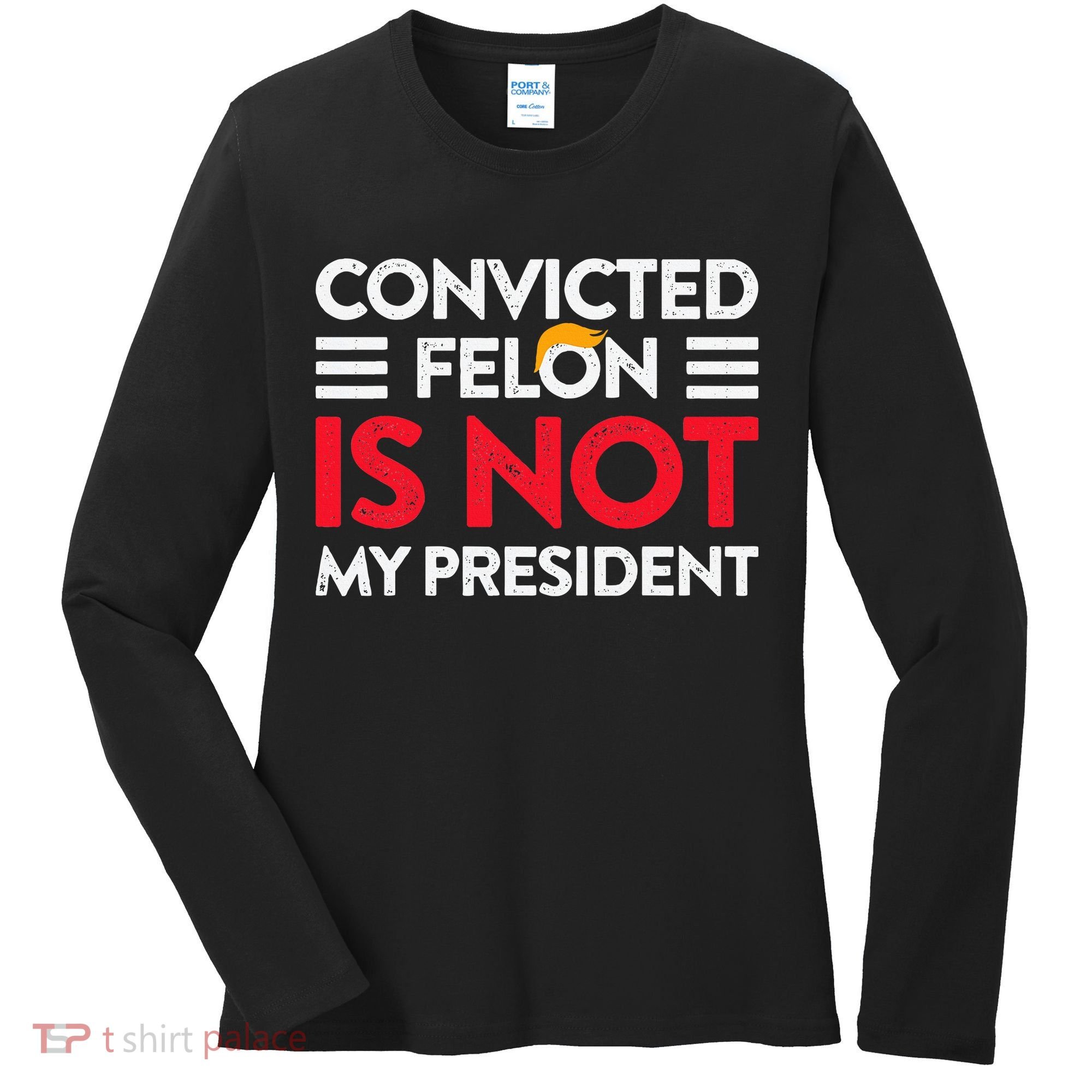 Trump Is Not My President Convicted Felon Not My President Women's Long Sleeve Shirt