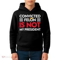 Trump Is Not My President Convicted Felon Not My President Kids Hoodie thumb 4