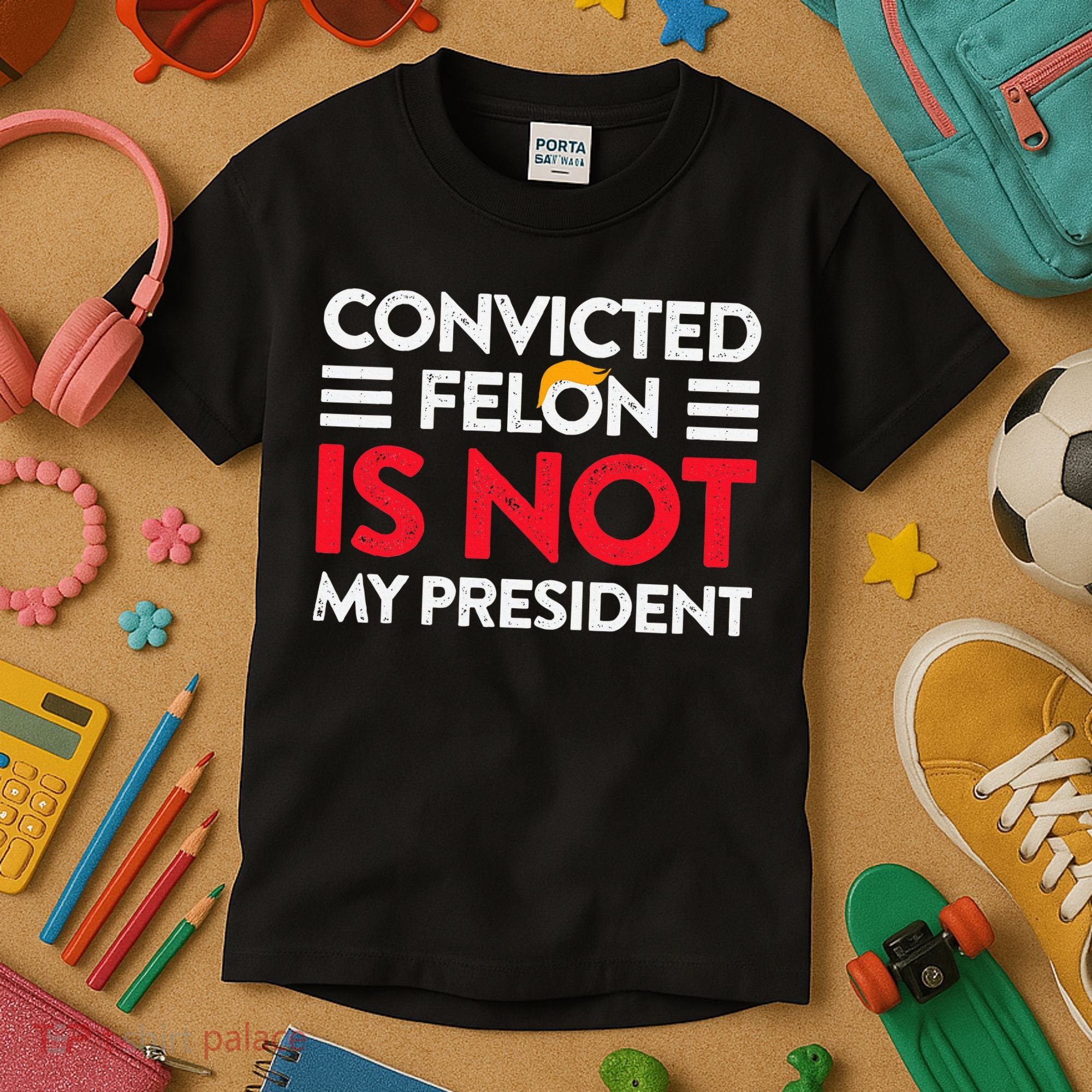 Trump Is Not My President Convicted Felon Not My President Kids T-Shirt