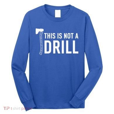 This Is Not A Drill Novelty Tools Great Gift Long Sleeve Shirt