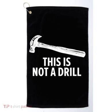 This Is Not A Drill Gift Funny Carpenter Gift Golf Towel