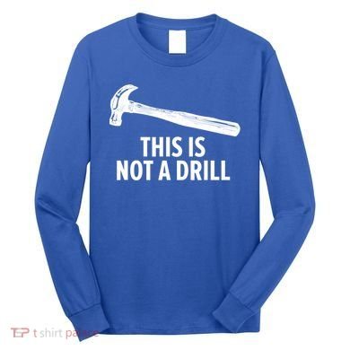 This Is Not A Drill Gift Funny Carpenter Gift Long Sleeve Shirt