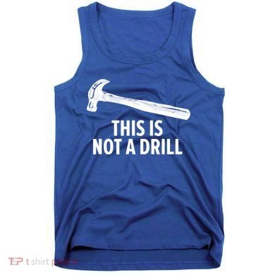 This Is Not A Drill Gift Funny Carpenter Gift Tank Top