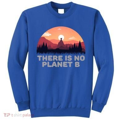 There Is No Planet B Save The Environt Save Earth Gift Sweatshirt