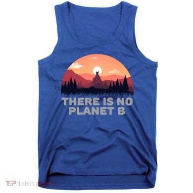 There Is No Planet B Save The Environt Save Earth Gift Tank Top