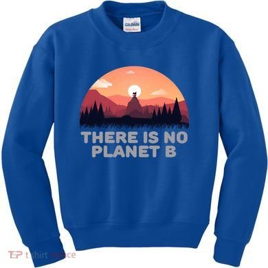 There Is No Planet B Save The Environt Save Earth Gift Kids Sweatshirt