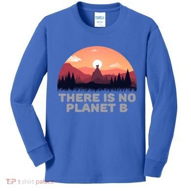 There Is No Planet B Save The Environt Save Earth Gift Kids Long Sleeve Shirt