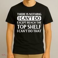 There Is Nothing I Cant Do. Except Reach The Top Shelf. I Cant Do That T-Shirt thumb 3