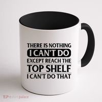 There Is Nothing I Cant Do. Except Reach The Top Shelf. I Cant Do That Coffee Mug thumb 1