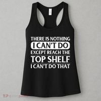 There Is Nothing I Cant Do. Except Reach The Top Shelf. I Cant Do That Women's Tank Top thumb 3