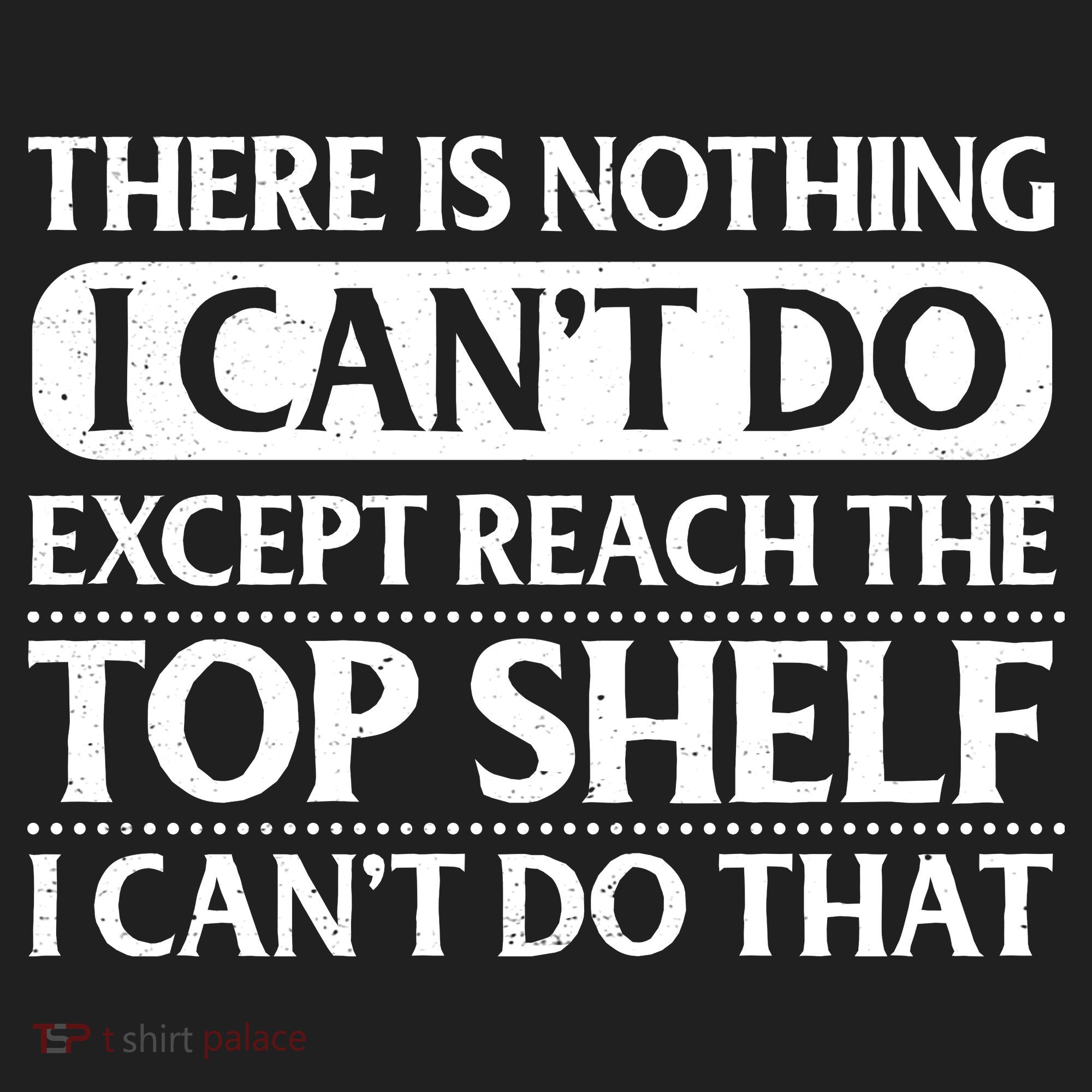There Is Nothing I Cant Do. Except Reach The Top Shelf. I Cant Do That Hat