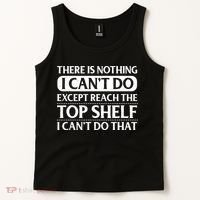 There Is Nothing I Cant Do. Except Reach The Top Shelf. I Cant Do That Tank Top thumb 2