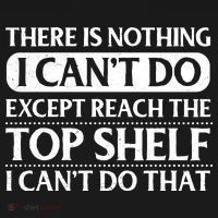 There Is Nothing I Cant Do. Except Reach The Top Shelf. I Cant Do That Toddler T-Shirt thumb 4
