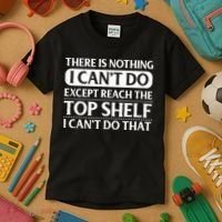 There Is Nothing I Cant Do. Except Reach The Top Shelf. I Cant Do That Kids T-Shirt thumb 3