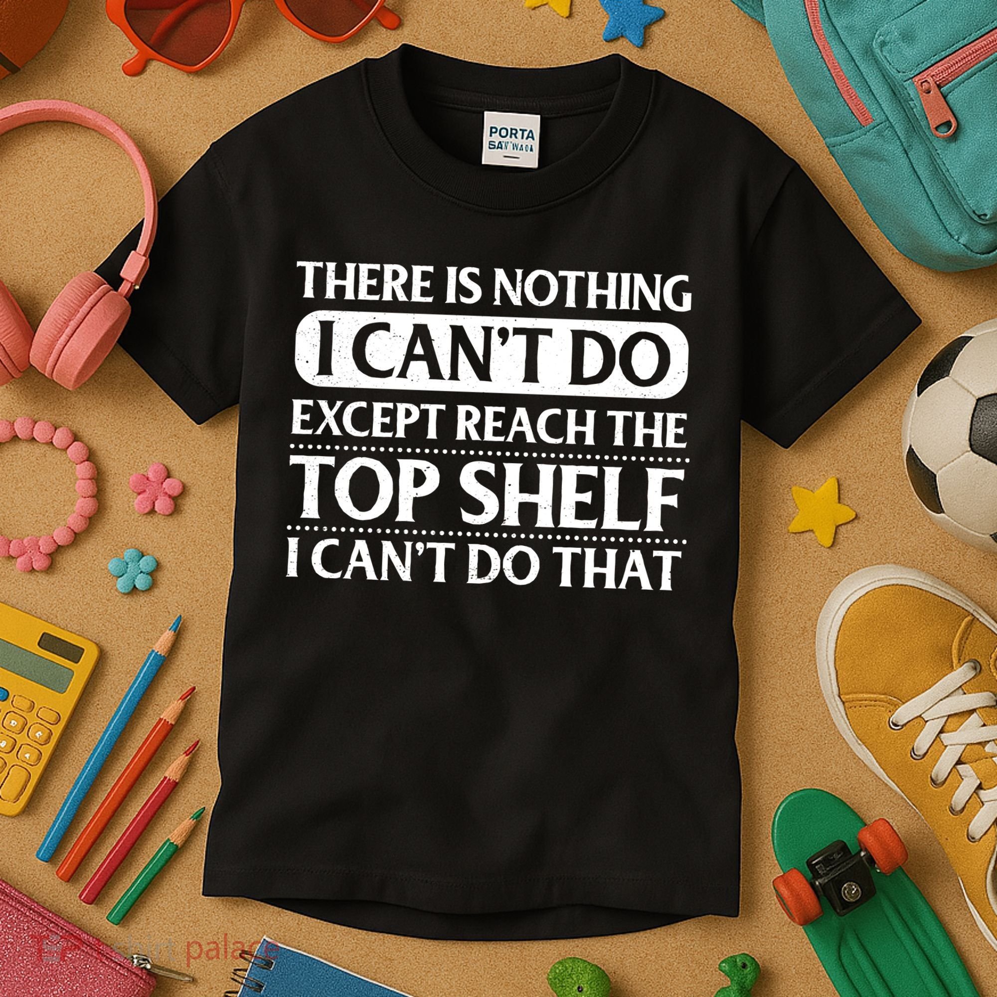There Is Nothing I Cant Do. Except Reach The Top Shelf. I Cant Do That Kids T-Shirt