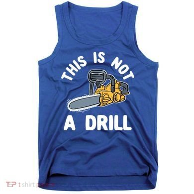 This Is Not A Drill Chainsaw Funny Cringe Dad Joke Gift Tank Top