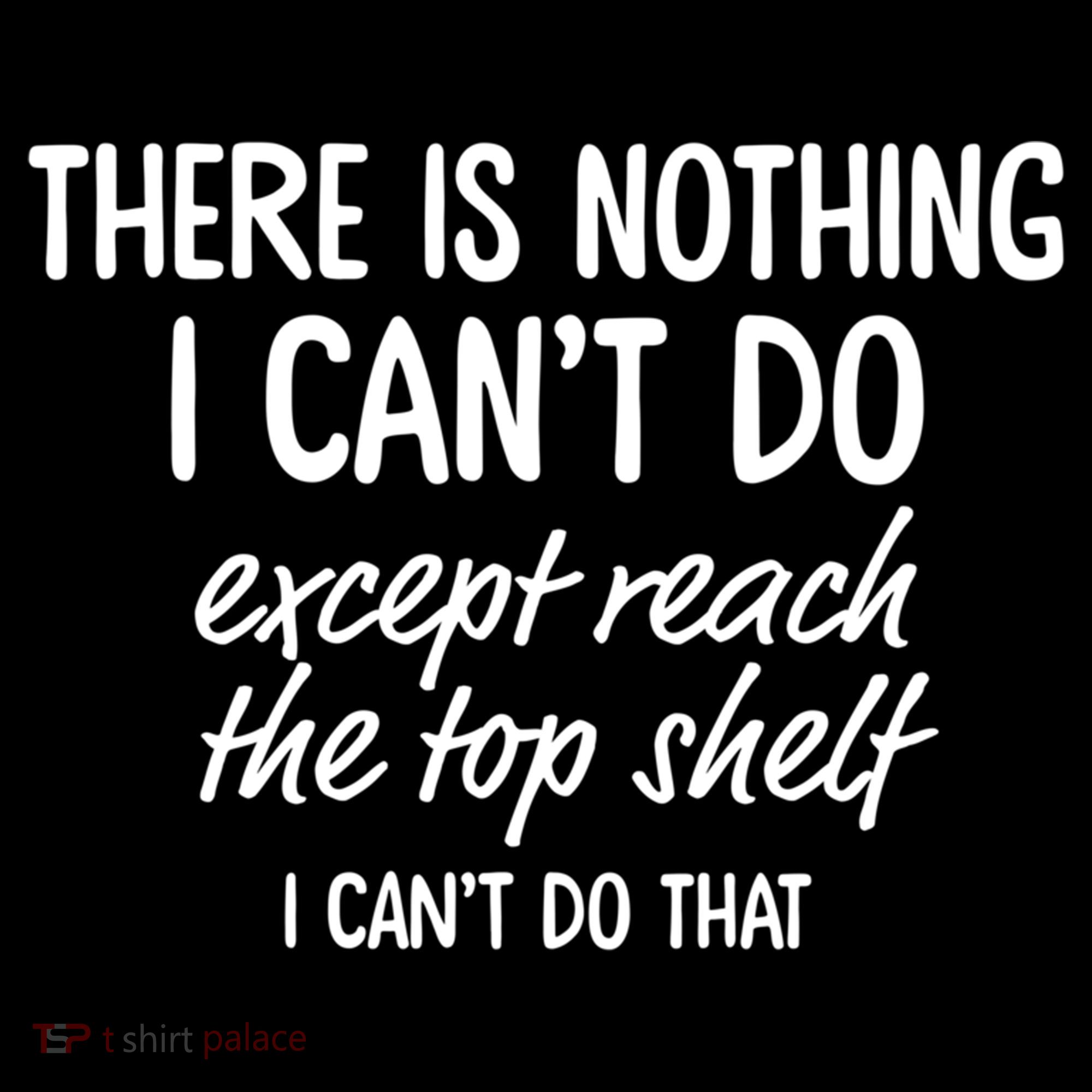 There Is Nothing I Can't Do Except Reach The Top Shelf Gift Women's Hoodie