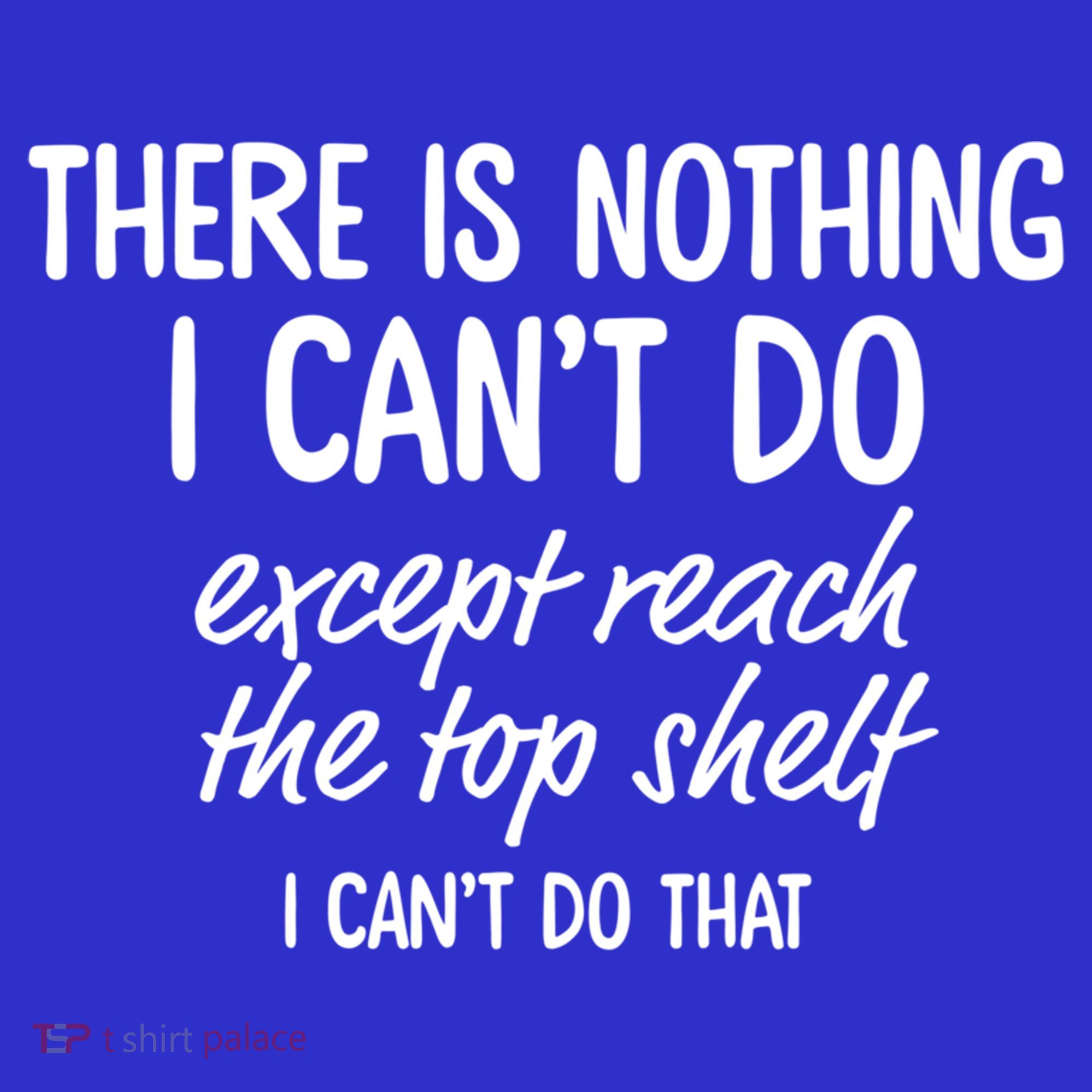 There Is Nothing I Can't Do Except Reach The Top Shelf Gift Women's Tank Top