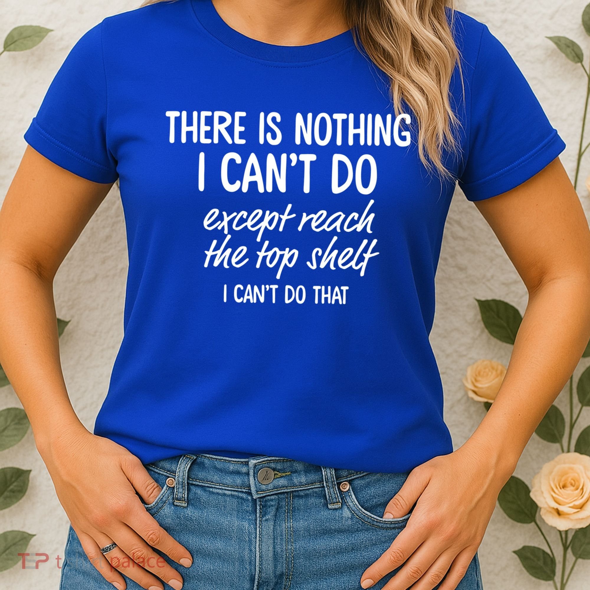 There Is Nothing I Can't Do Except Reach The Top Shelf Gift Women's T-Shirt