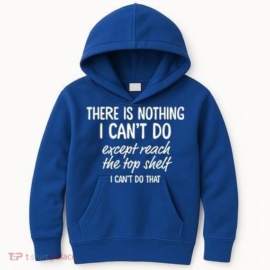 There Is Nothing I Can't Do Except Reach The Top Shelf Gift Kids Hoodie