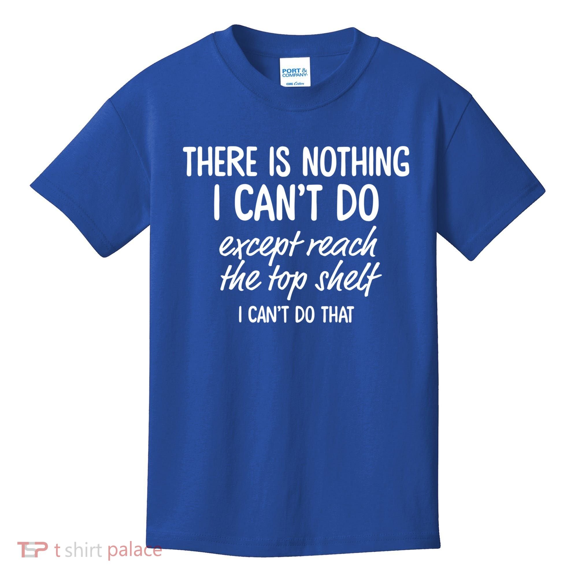 There Is Nothing I Can't Do Except Reach The Top Shelf Gift Kids T-Shirt