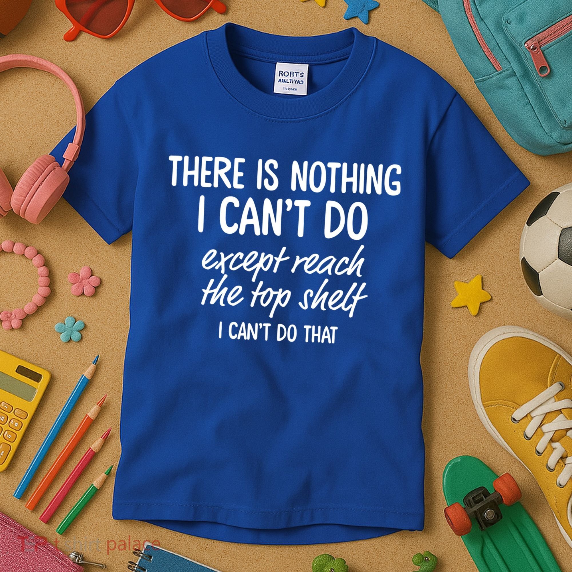 There Is Nothing I Can't Do Except Reach The Top Shelf Gift Kids T-Shirt