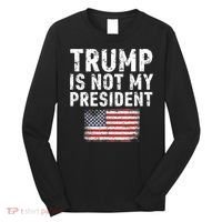 Trump Is Not My President Long Sleeve Shirt thumb 0