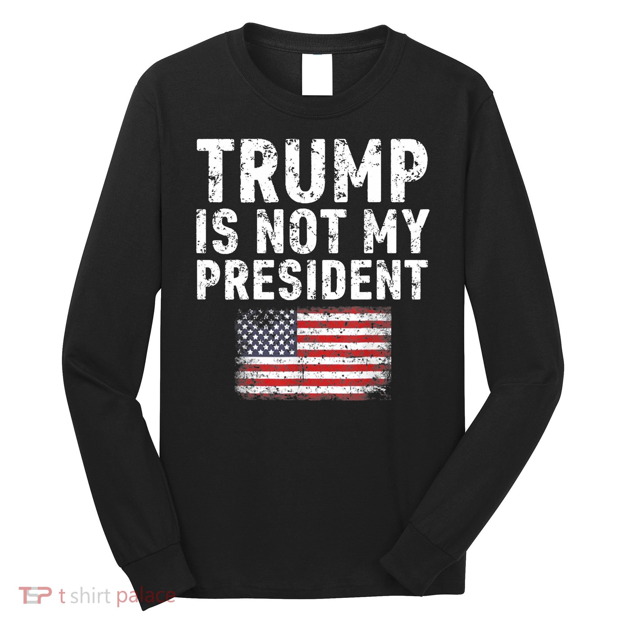 Trump Is Not My President Long Sleeve Shirt