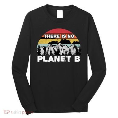 There Is No Planet B Earth Day Long Sleeve Shirt