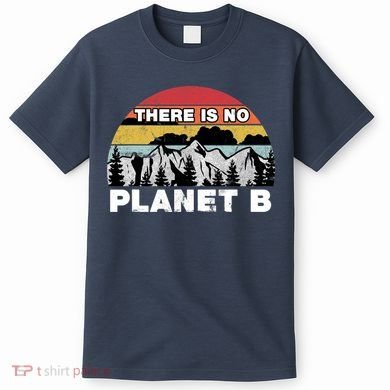 There Is No Planet B Earth Day T-Shirt
