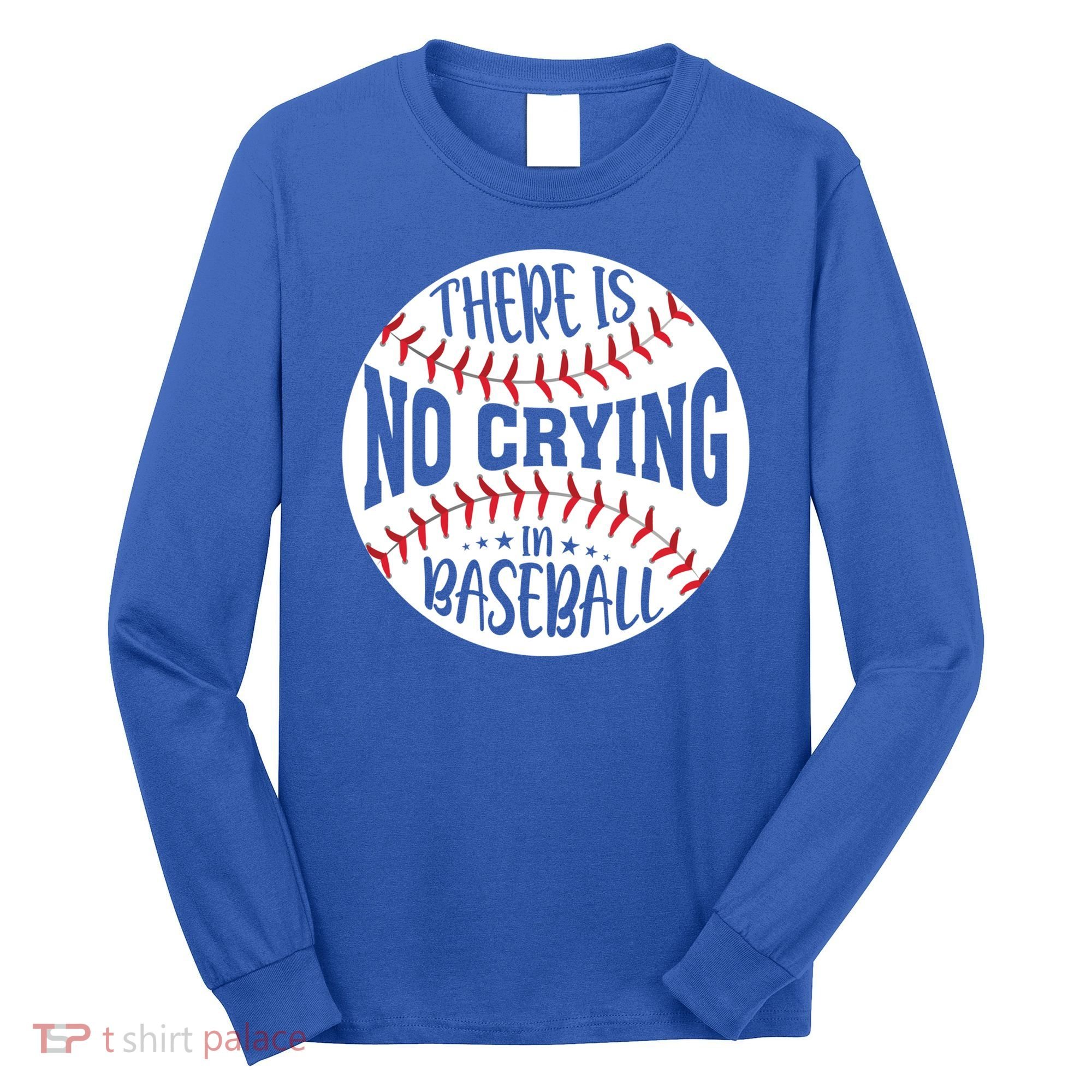 There Is No Crying In Baseball Cool Gift Long Sleeve Shirt
