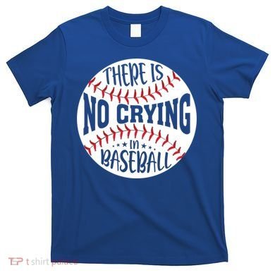 There Is No Crying In Baseball Cool Gift T-Shirt