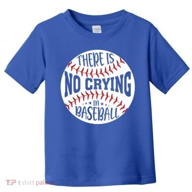 There Is No Crying In Baseball Cool Gift Toddler T-Shirt