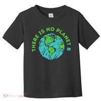 There Is No Planet B Mother Earth Day Women Gift Toddler T-Shirt thumb 0
