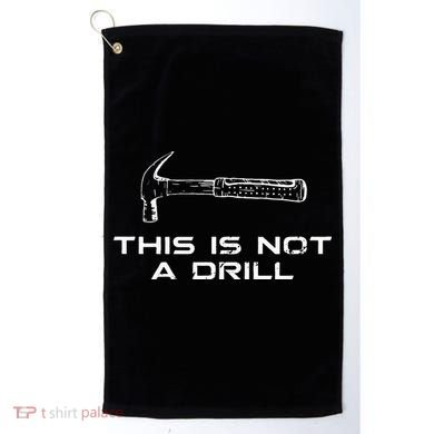 This is Not A Drill for funny carpenter Golf Towel