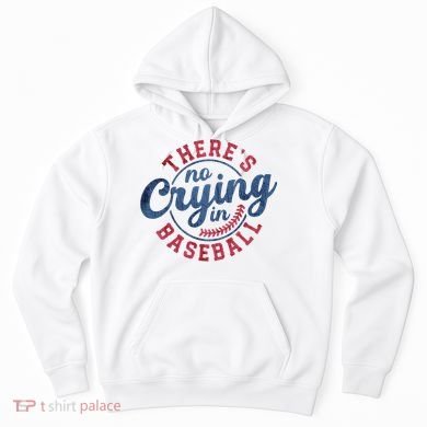 There Is No Crying In Baseball Funny Game Day Baseball Hoodie