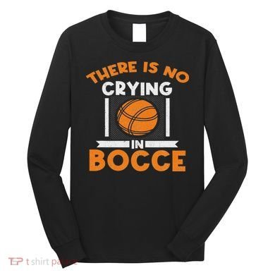 There Is No Crying In Bocce Ball Player Bocce Long Sleeve Shirt