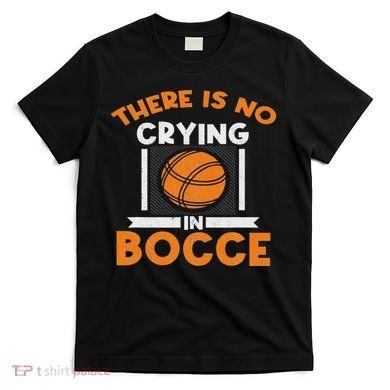 There Is No Crying In Bocce Ball Player Bocce T-Shirt