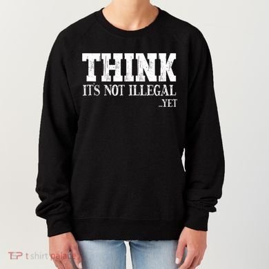 Think It's Not Illegal Yet Funny Saying Free Thinker Women's Sweatshirt