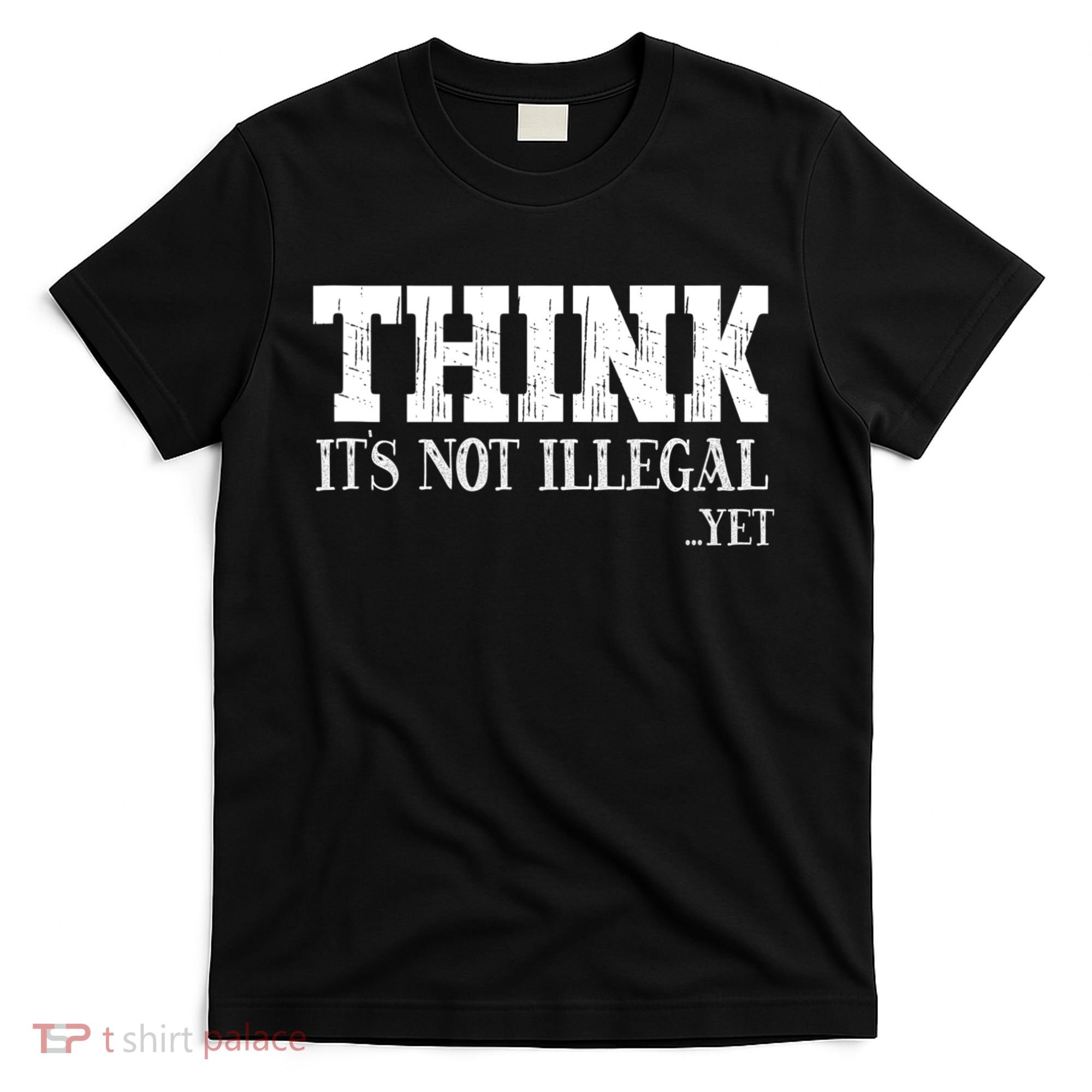 Think It's Not Illegal Yet Funny Saying Free Thinker T-Shirt