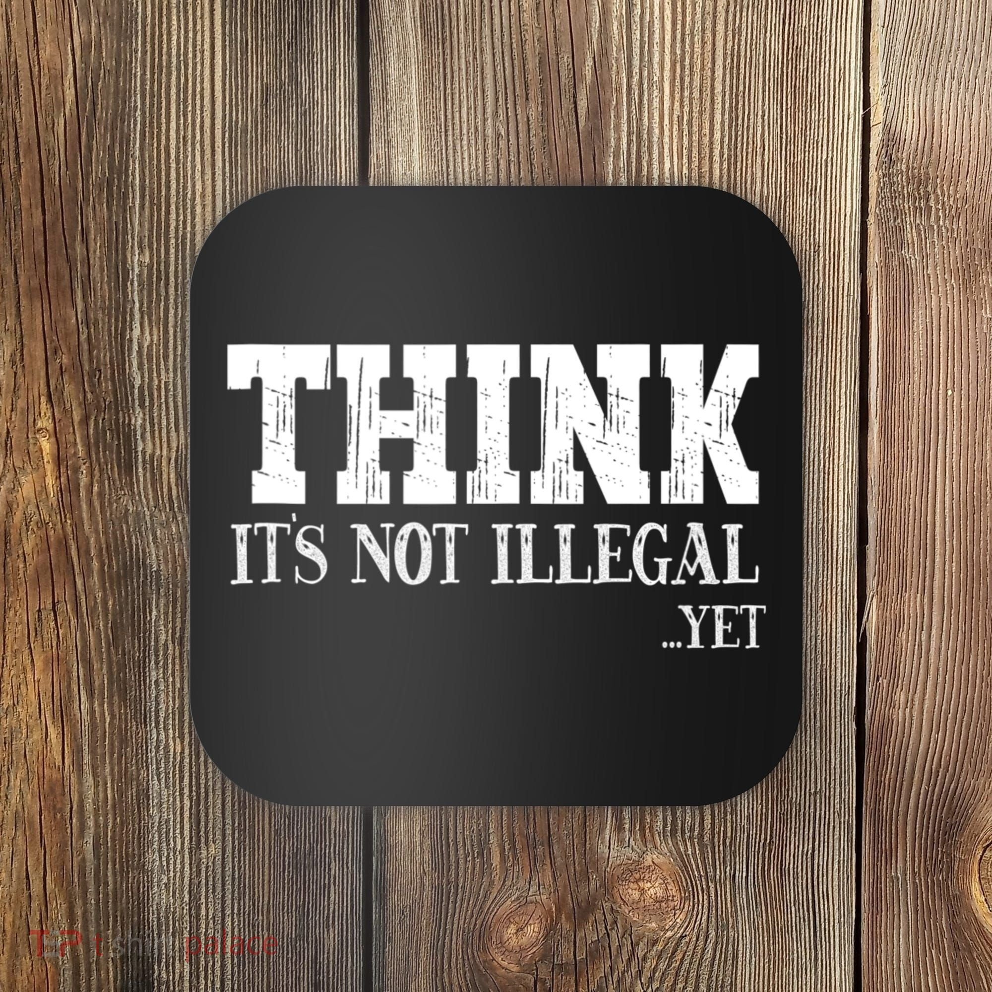 Think It's Not Illegal Yet Funny Saying Free Thinker Coaster