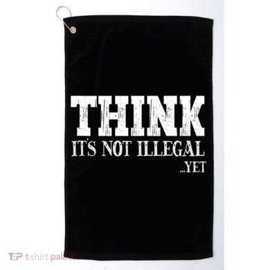 Think It's Not Illegal Yet Funny Saying Free Thinker Golf Towel