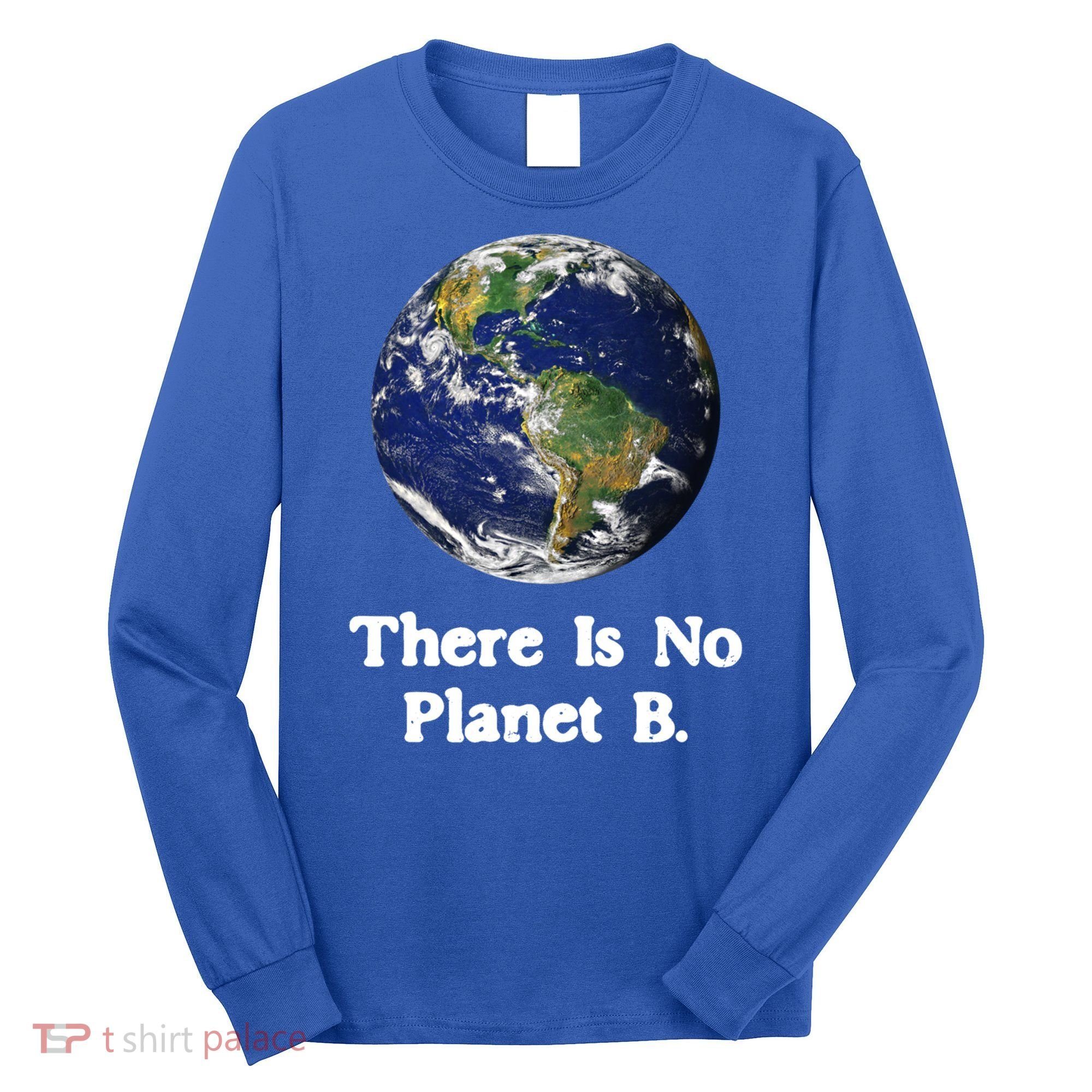 There Is No Planet B Climate Change Earth Day Gift Long Sleeve Shirt