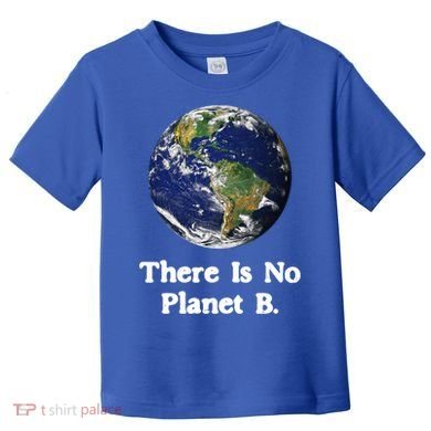There Is No Planet B Climate Change Earth Day Gift Toddler T-Shirt