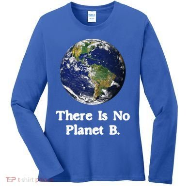 There Is No Planet B Climate Change Earth Day Gift Women's Long Sleeve Shirt