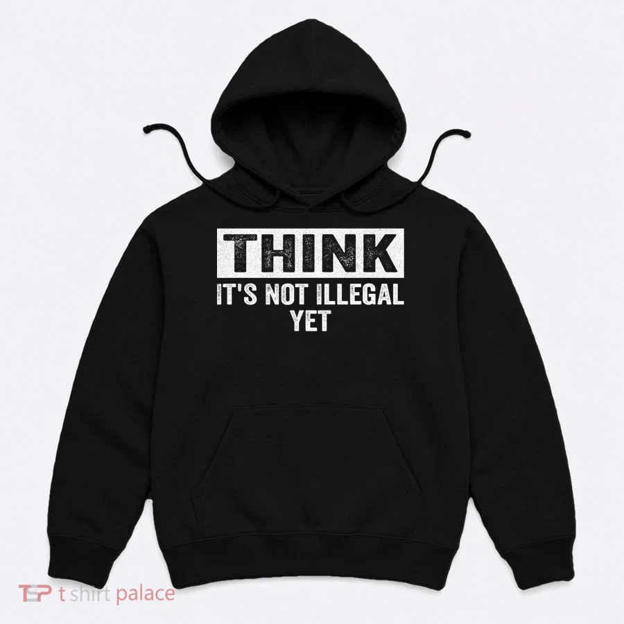 Think It's Not Illegal Yet Funny Saying Free Thinker Hoodie