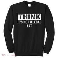 Think It's Not Illegal Yet Funny Saying Free Thinker Sweatshirt thumb 0