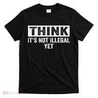 Think It's Not Illegal Yet Funny Saying Free Thinker T-Shirt thumb 0